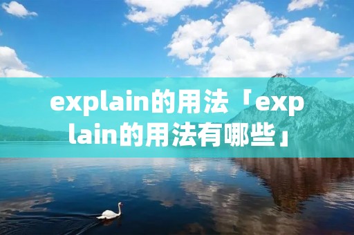 explain的用法「explain的用法有哪些」 explain的用法「explain的用法有哪些」