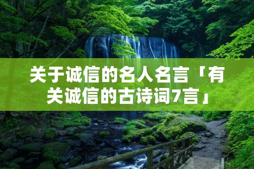 关于诚信的名人名言「有关诚信的古诗词7言」