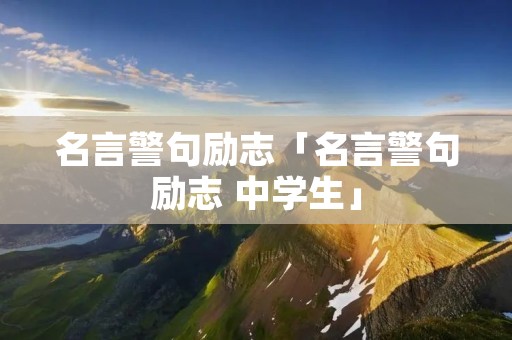 名言警句励志「名言警句励志 中学生」