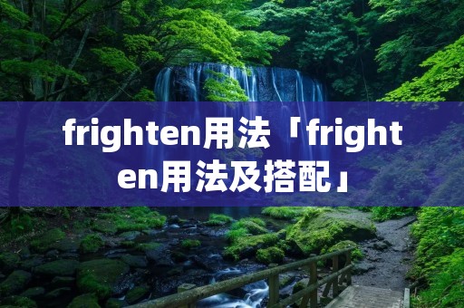 frighten用法「frighten用法及搭配」