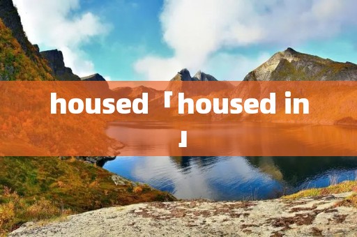 housed「housed in」