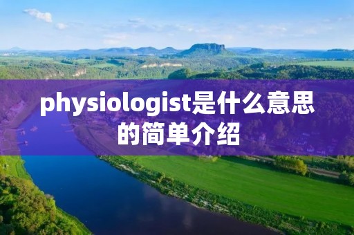 physiologist是什么意思的简单介绍