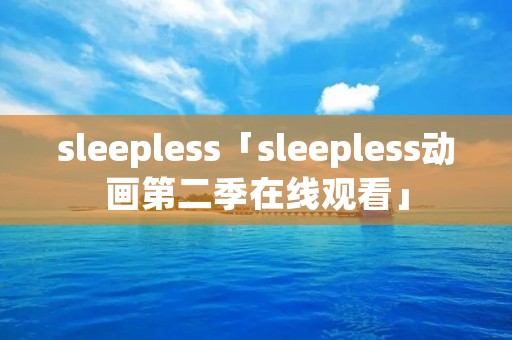 sleepless「sleepless动画第二季在线观看」