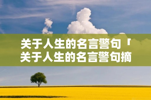 关于人生的名言警句「关于人生的名言警句摘抄大全」