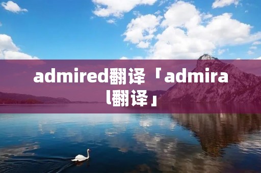 admired翻译「admiral翻译」 admired翻译「admiral翻译」