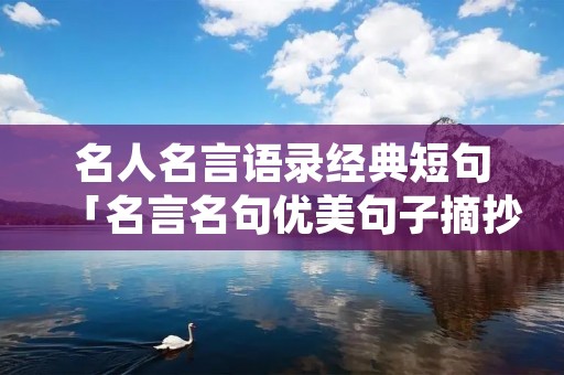 名人名言语录经典短句「名言名句优美句子摘抄」