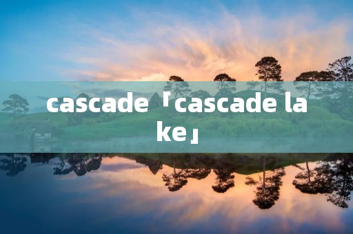 cascade「cascade lake」