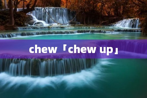 chew「chew up」 chew「chew up」