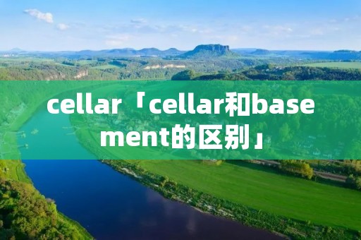 cellar「cellar和basement的区别」 cellar「cellar和basement的区别」