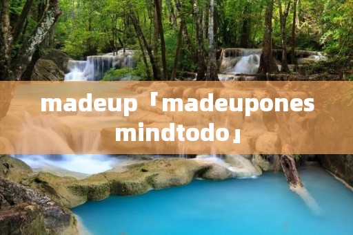 madeup「madeuponesmindtodo」