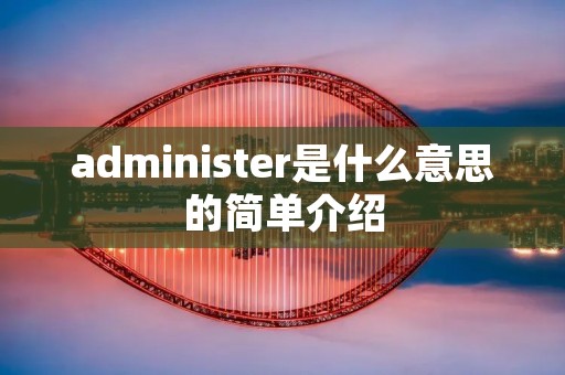 administer是什么意思的简单介绍