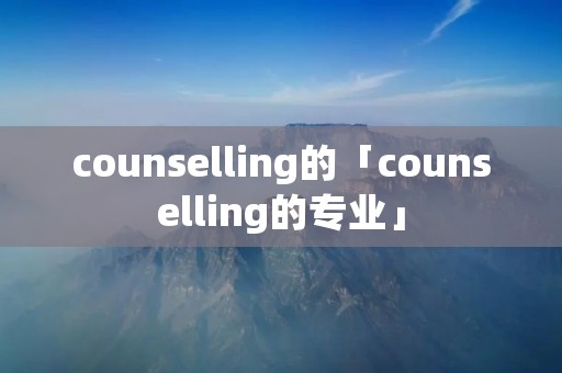 counselling的「counselling的专业」