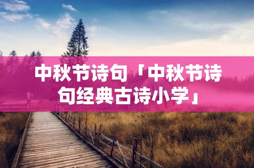 中秋节诗句「中秋节诗句经典古诗小学」