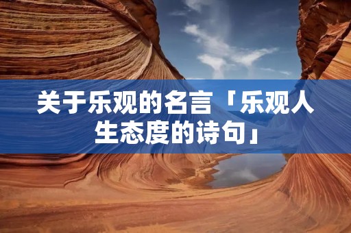 关于乐观的名言「乐观人生态度的诗句」 关于乐观的名言「乐观人生态度的诗句」