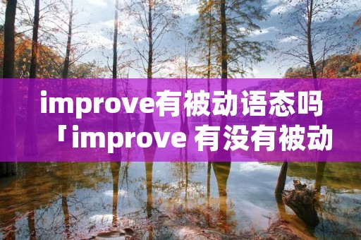 improve有被动语态吗「improve 有没有被动」