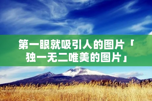 第一眼就吸引人的图片「独一无二唯美的图片」
