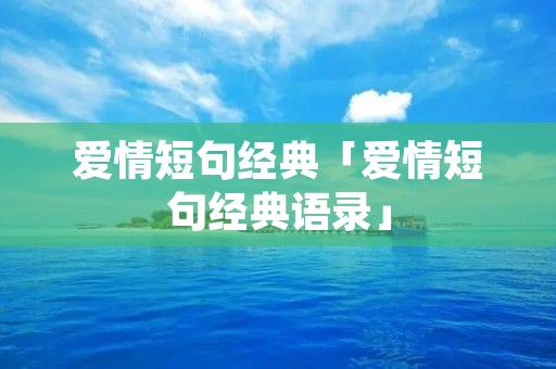 爱情短句经典「爱情短句经典语录」 爱情短句经典「爱情短句经典语录」