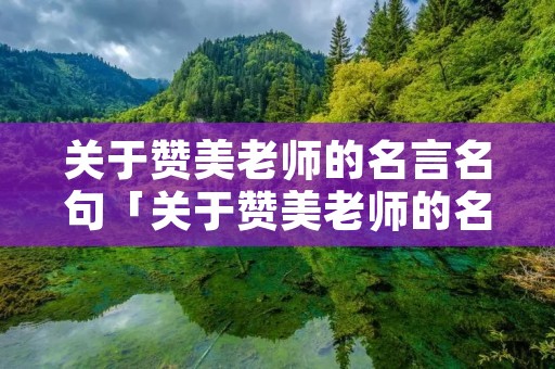 关于赞美老师的名言名句「关于赞美老师的名言名句英语」 关于赞美老师的名言名句「关于赞美老师的名言名句英语」