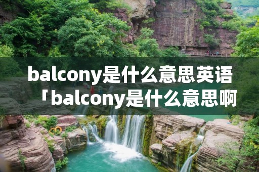 balcony是什么意思英语「balcony是什么意思啊英语」