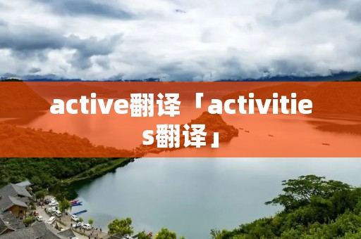 active翻译「activities翻译」