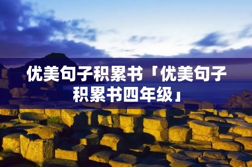 优美句子积累书「优美句子积累书四年级」