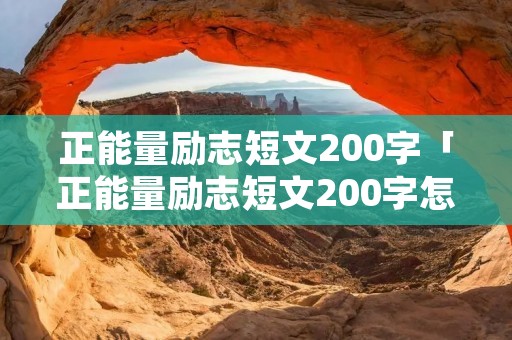 正能量励志短文200字「正能量励志短文200字怎么写」