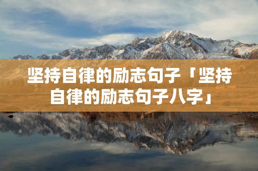 坚持自律的励志句子「坚持自律的励志句子八字」 坚持自律的励志句子「坚持自律的励志句子八字」