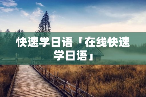 快速学日语「在线快速学日语」