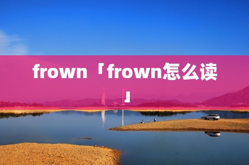 frown「frown怎么读」