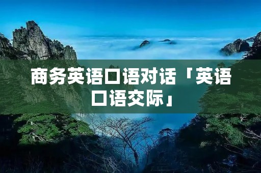 商务英语口语对话「英语口语交际」