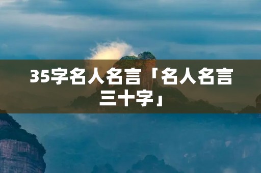 35字名人名言「名人名言三十字」