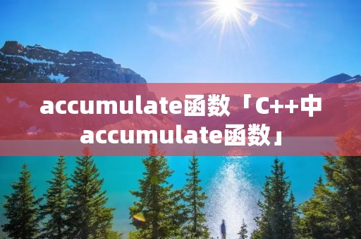 accumulate函数「C++中accumulate函数」 accumulate函数「C++中accumulate函数」