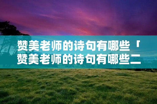 赞美老师的诗句有哪些「赞美老师的诗句有哪些二年级」