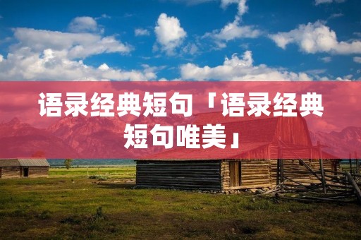 语录经典短句「语录经典短句唯美」