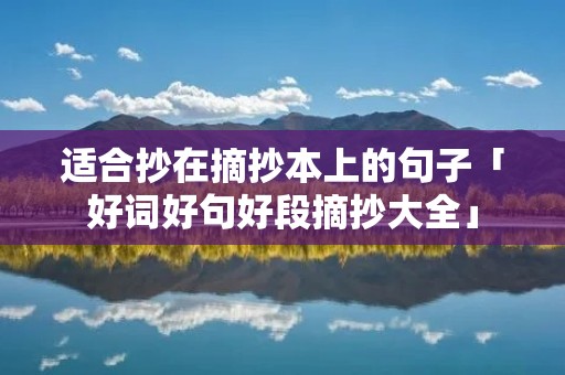 适合抄在摘抄本上的句子「好词好句好段摘抄大全」