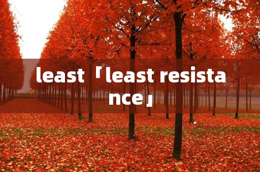 least「least resistance」 least「least resistance」