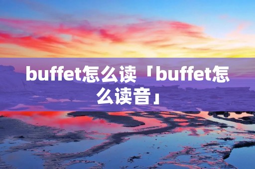 buffet怎么读「buffet怎么读音」