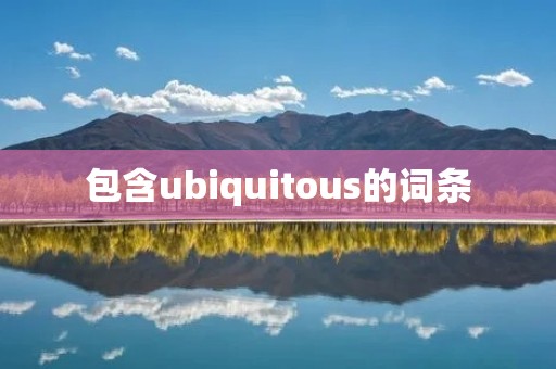 包含ubiquitous的词条 包含ubiquitous的词条