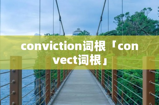 conviction词根「convect词根」