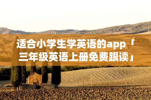 适合小学生学英语的app「三年级英语上册免费跟读」