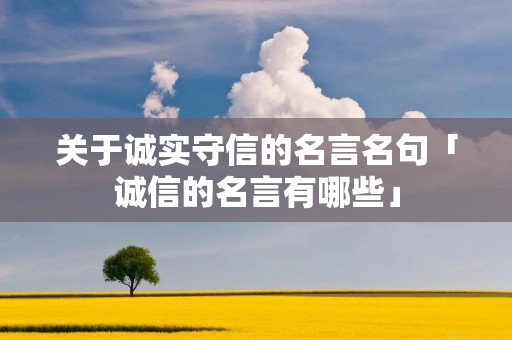 关于诚实守信的名言名句「诚信的名言有哪些」 关于诚实守信的名言名句「诚信的名言有哪些」