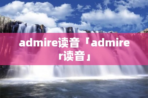 admire读音「admirer读音」