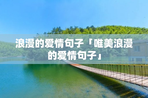 浪漫的爱情句子「唯美浪漫的爱情句子」