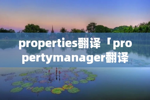 properties翻译「propertymanager翻译」