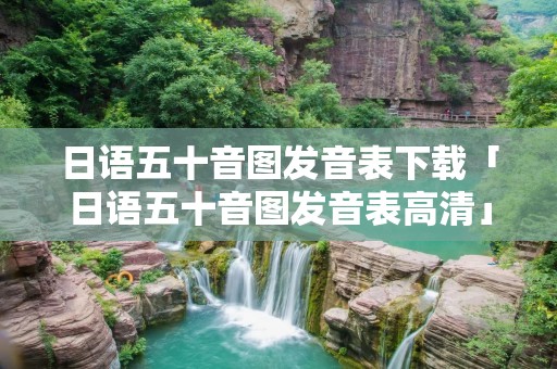 日语五十音图发音表下载「日语五十音图发音表高清」