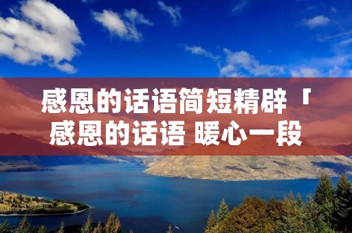 感恩的话语简短精辟「感恩的话语 暖心一段话」