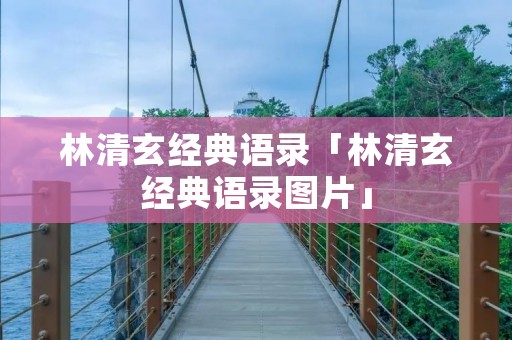 林清玄经典语录「林清玄经典语录图片」