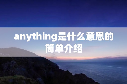 anything是什么意思的简单介绍 anything是什么意思的简单介绍