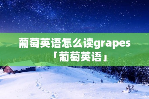 葡萄英语怎么读grapes「葡萄英语」