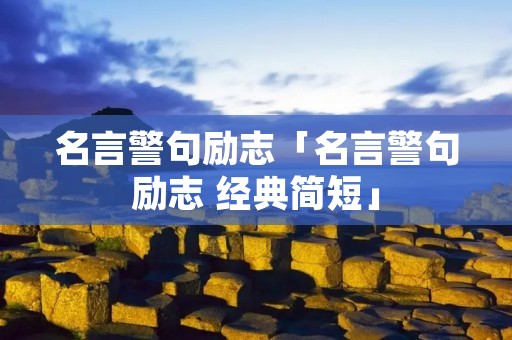 名言警句励志「名言警句励志 经典简短」